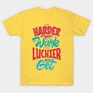 the harder you work the luckier you get T-Shirt